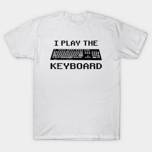 I Play The Keyboard - Coding or Gamer T-Shirt